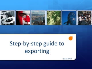 Step-by-step guide to
exporting
Source: DFAIT
 