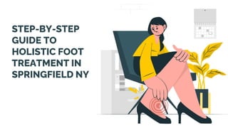 STEP-BY-STEP
GUIDE TO
HOLISTIC FOOT
TREATMENT IN
SPRINGFIELD NY
 