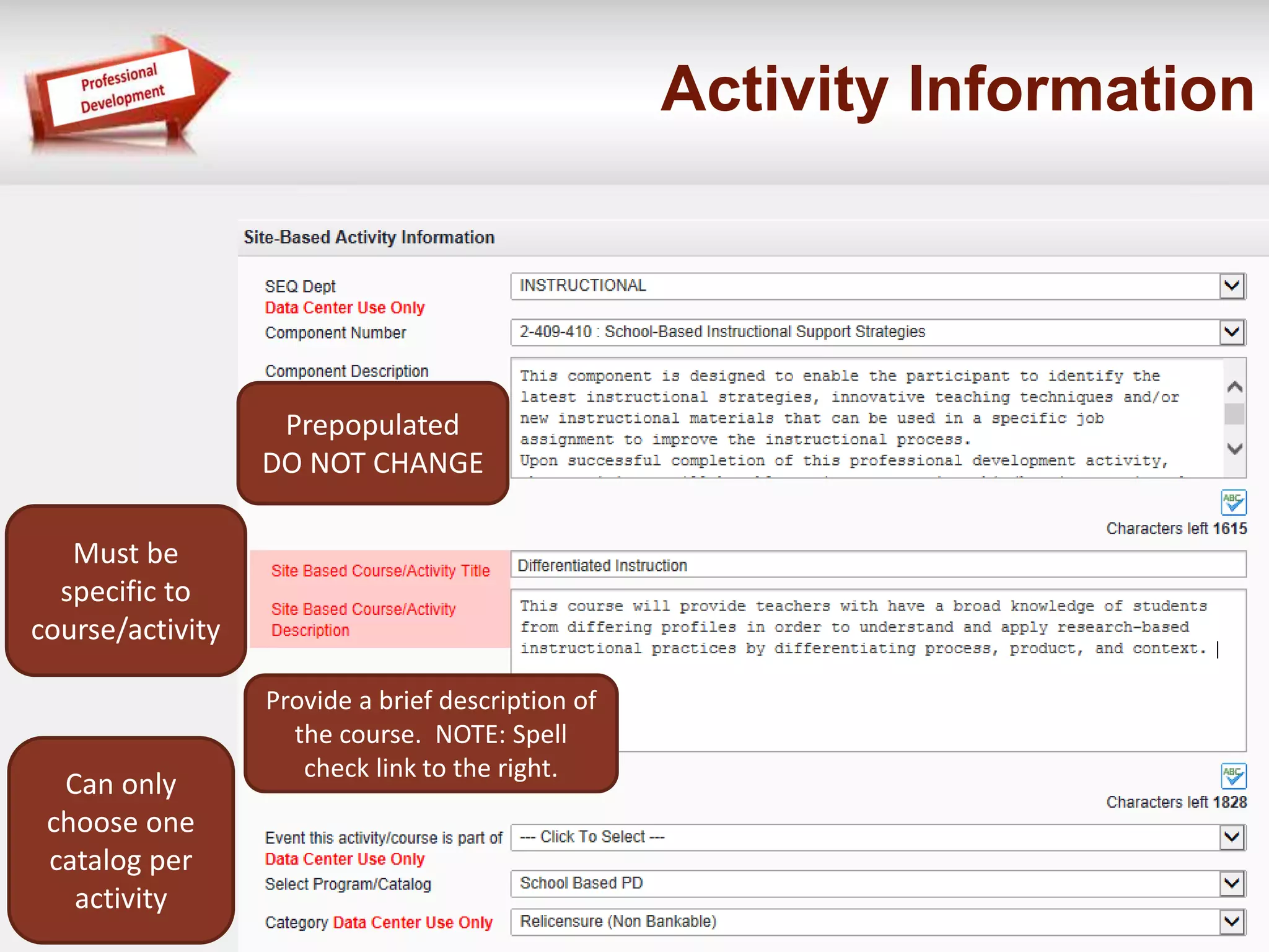 Can only 
choose one 
catalog per 
activity 
Prepopulated 
DO NOT CHANGE 
Provide a brief description of 
the course. NOTE: Spell 
check link to the right. 
Must be 
specific to 
course/activity 
Activity Information 
 