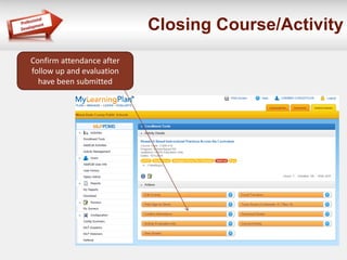 Closing Course/Activity 
Confirm attendance after 
follow up and evaluation 
have been submitted 
 