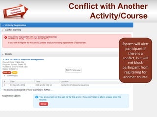 Conflict with Another 
Activity/Course 
System will alert 
participant if 
there is a 
conflict, but will 
not block 
participant from 
registering for 
another course 
 