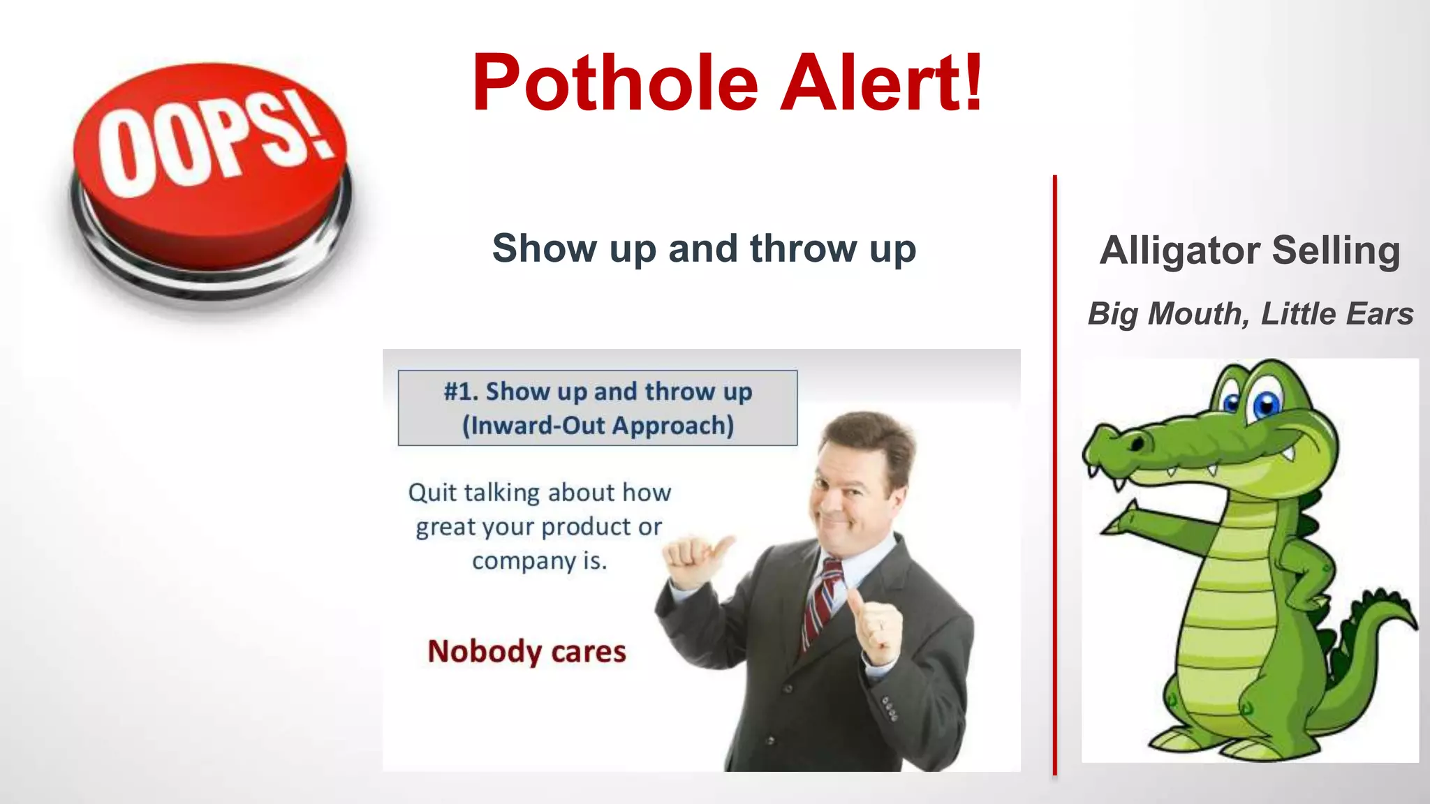 Pothole Alert!
Alligator Selling
Big Mouth, Little Ears
Show up and throw up
 