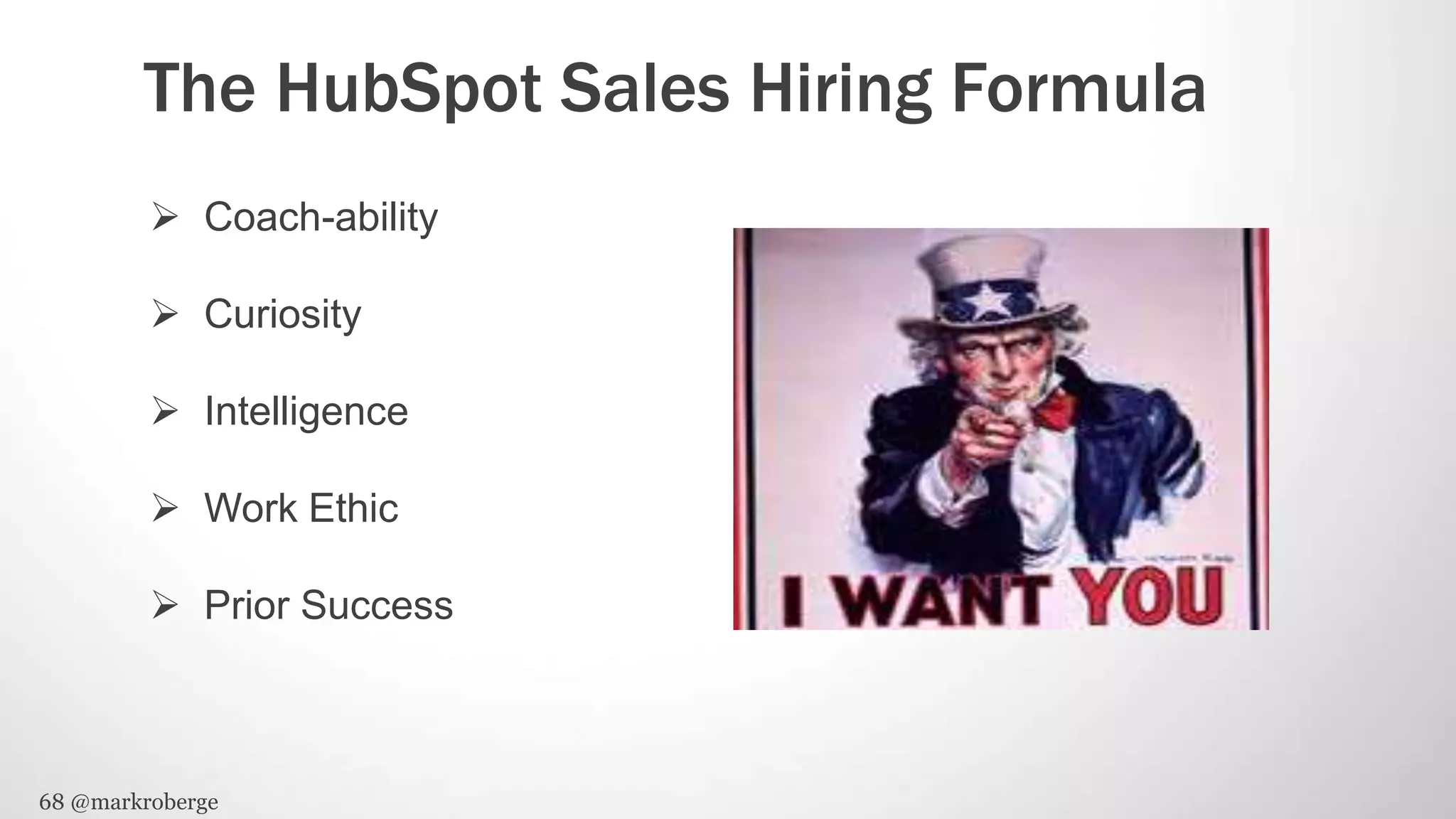 68 @markroberge
The HubSpot Sales Hiring Formula
 Coach-ability
 Curiosity
 Intelligence
 Work Ethic
 Prior Success
 