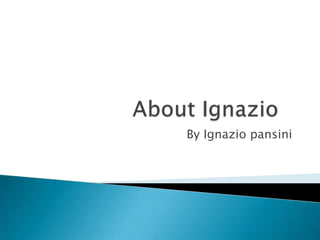 About Ignazio 	 By Ignazio pansini 