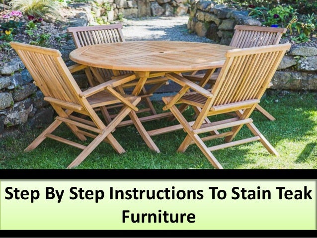 Step By Step Instructions To Stain Teak Furniture