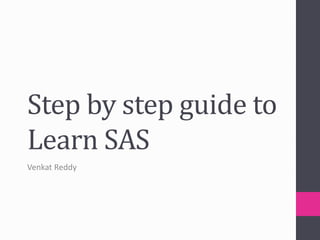 Step by step guide to
Learn SAS
Venkat Reddy
 