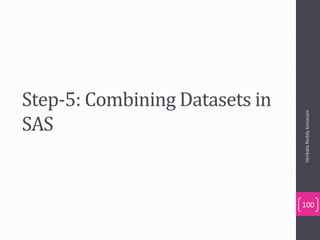 Step-5: Combining Datasets in
SAS
VenkataReddyKonasani
100
 