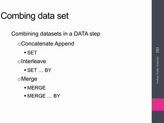 Combing data set
Combining datasets in a DATA step
oConcatenate Append
 SET
oInterleave
 SET … BY
oMerge
 MERGE
 MERGE … BY
VenkataReddyKonasani101
 