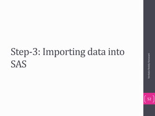 Step-3: Importing data into
SAS
VenkataReddyKonasani
52
 