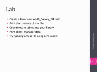 Lab
• Create a library out of All_Survey_DB.mdb
• Print the contents of the files
• Copy relevant tables into your library
• Print client_manager data
• Try opening access file using access now
VenkataReddyKonasani
61
 