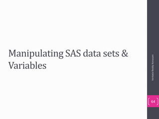 Manipulating SAS data sets &
Variables
VenkataReddyKonasani
64
 