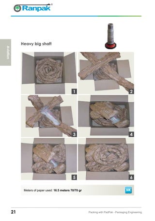 Heavy big shaft
21 Packing with PadPak - Packaging Engineering
Meters of paper used: 16.5 meters 70/70 gr
3
1 2
4
65
Aviation
SR
 