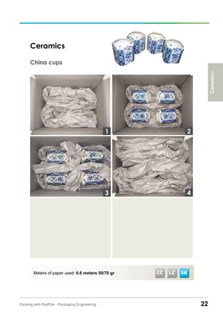 22Packing with PadPak - Packaging Engineering
Meters of paper used: 6.6 meters 50/70 gr
Ceramics
China cups
Ceramics
SRCC LC
3
1 2
4
 