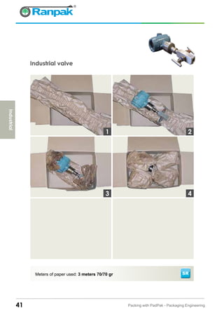 41 Packing with PadPak - Packaging Engineering
Meters of paper used: 3 meters 70/70 gr
Industrial valve
3
1 2
4
Industrial
SR
 