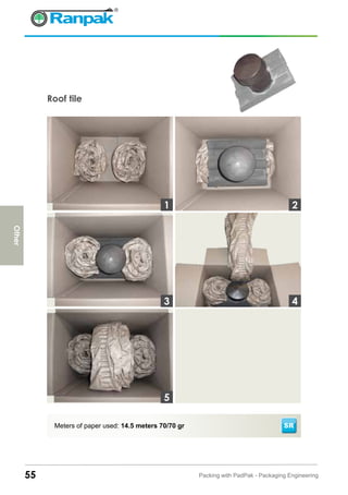 55 Packing with PadPak - Packaging Engineering
Roof tile
Meters of paper used: 14.5 meters 70/70 gr SR
3
1 2
4
5
Other
 