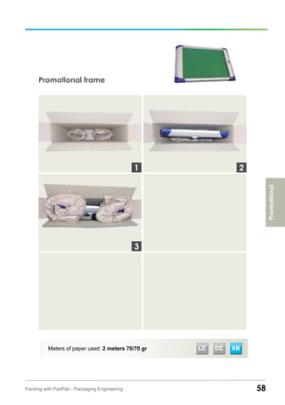 Promotional frame
58Packing with PadPak - Packaging Engineering
Meters of paper used: 2 meters 70/70 gr
3
1 2
Promotional
SRCCLC
 