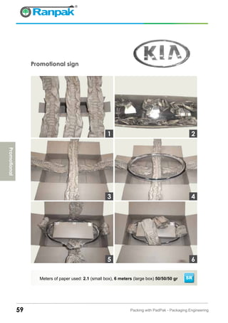 59 Packing with PadPak - Packaging Engineering
Promotional sign
Meters of paper used: 2.1 (small box), 6 meters (large box) 50/50/50 gr
3
1 2
4
65
Promotional
SR
 