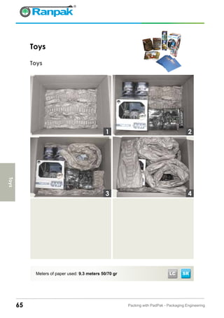 65 Packing with PadPak - Packaging Engineering
Meters of paper used: 9.3 meters 50/70 gr
Toys
Toys
3
1 2
4
Toys
LC SR
 