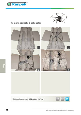 67 Packing with PadPak - Packaging Engineering
Remote controlled helicopter
Meters of paper used: 5.65 meters 70/70 gr
3
1 2
4
Toys
LC SRCC
 