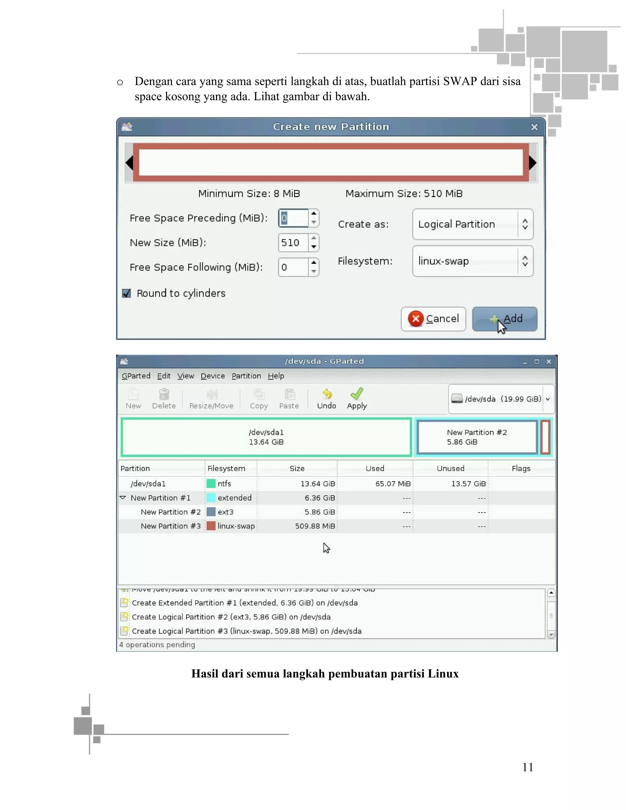 o Dengan cara yang sama seperti langkah di atas, buatlah partisi SWAP dari sisa
space kosong yang ada. Lihat gambar di bawah.

Hasil dari semua langkah pembuatan partisi Linux

11

 