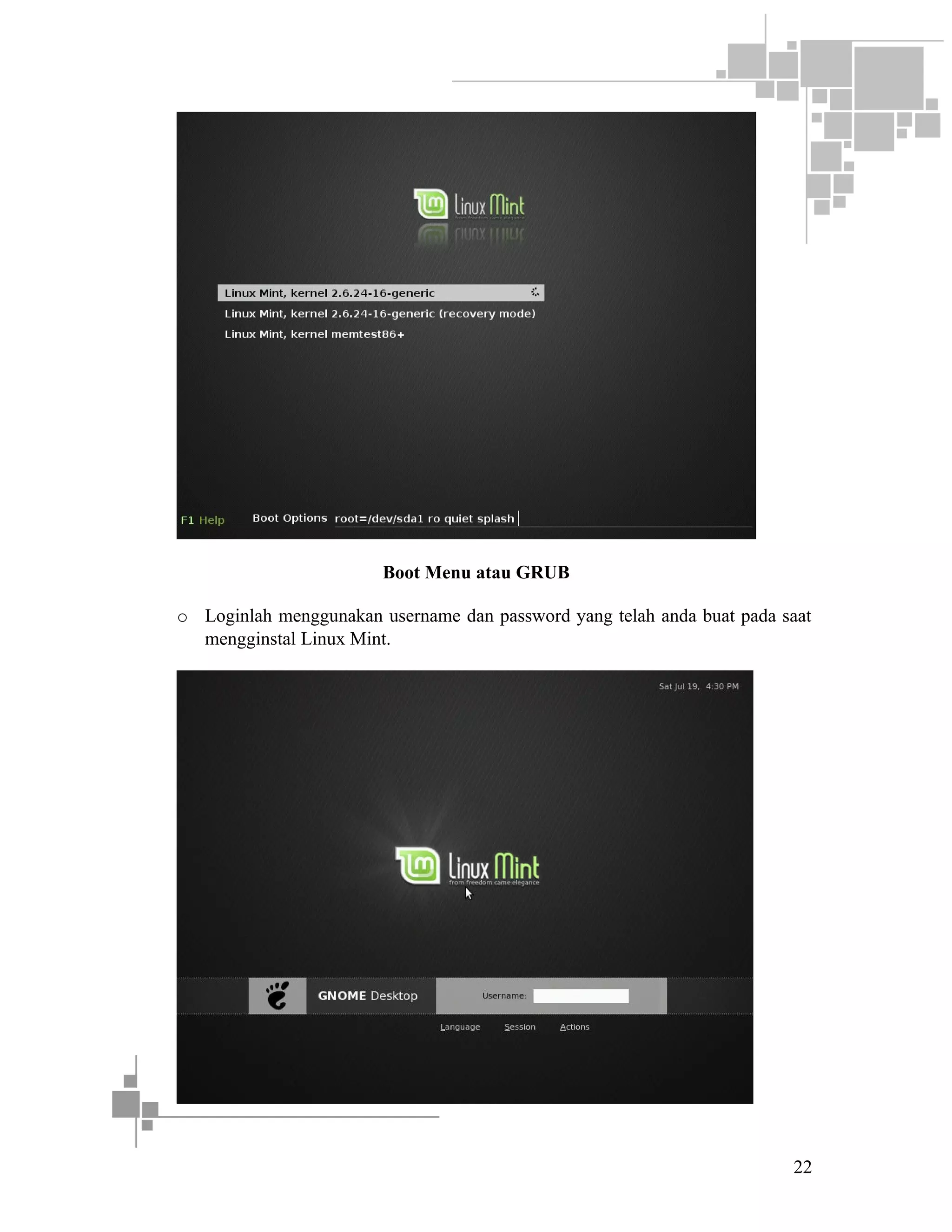 Boot Menu atau GRUB
o Loginlah menggunakan username dan password yang telah anda buat pada saat
mengginstal Linux Mint.

22

 