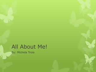 All About Me! By: MichelaTroia 