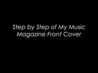 Step by Step of My Music
Magazine Front Cover
Spread
 