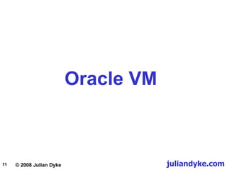 © 2008 Julian Dyke juliandyke.com
11
Oracle VM
 