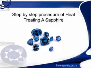 Step by step procedure of Heat
Treating A Sapphire
Bluesapphire.org.in
 
