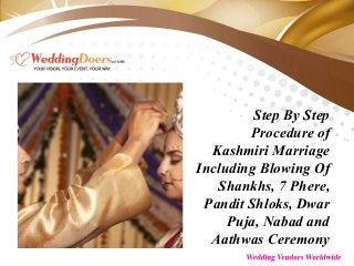 Step By Step
Procedure of
Kashmiri Marriage
Including Blowing Of
Shankhs, 7 Phere,
Pandit Shloks, Dwar
Puja, Nabad and
Aathwas Ceremony
 