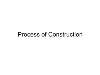 Process of Construction
 