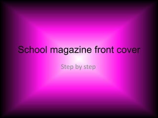 School magazine front cover
Step by step
 