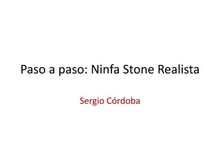 Sergio Córdoba,[object Object],Paso a paso: Ninfa Stone Realista,[object Object]