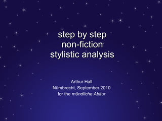 step by step non-fiction stylistic analysis Arthur Hall Nümbrecht, September 2010 for the  mündliche Abitur 