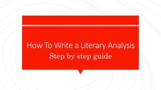 How To Write a Literary Analysis
Step by step guide
 