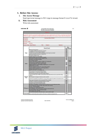 4| P a g e
MLU Project
1. Before Site Access:
i. Site Access Message
Send sign in/out message to 5011 (sign in message format S=xxxx*A=inout)
ii. Risk Assessment
Write risk assessment
 