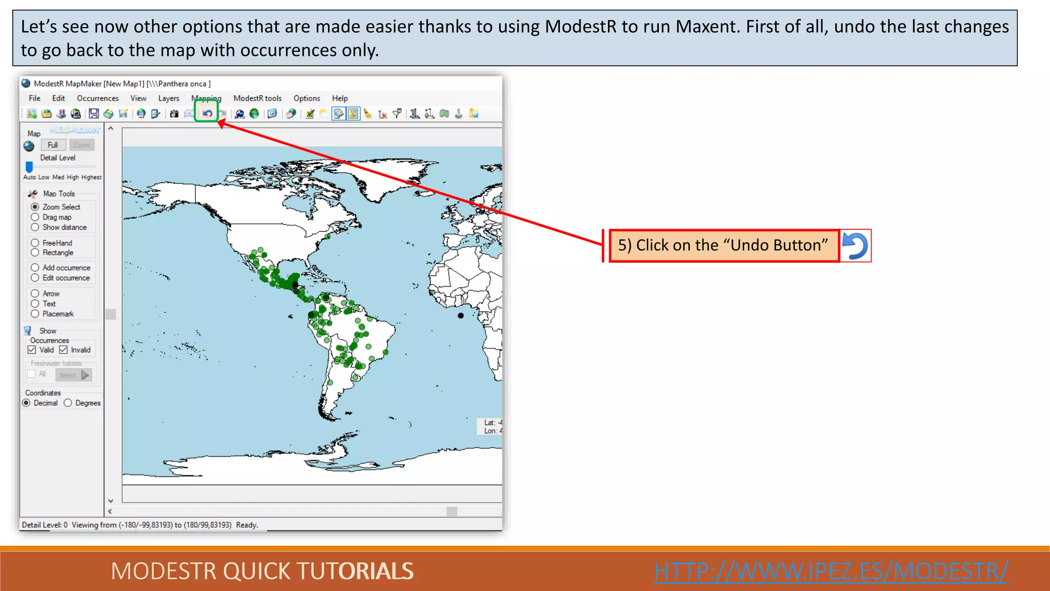 MODESTR QUICK TUTORIALS HTTP://WWW.IPEZ.ES/MODESTR/MODESTR QUICK TUTORIALS HTTP://WWW.IPEZ.ES/MODESTR/
Let’s see now other options that are made easier thanks to using ModestR to run Maxent. First of all, undo the last changes
to go back to the map with occurrences only.
5) Click on the “Undo Button”
 