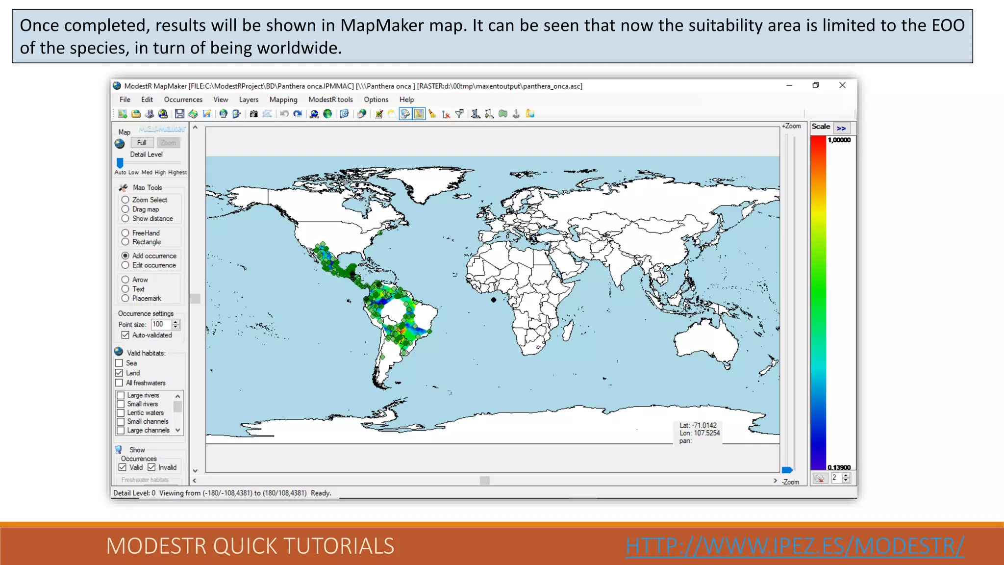 MODESTR QUICK TUTORIALS HTTP://WWW.IPEZ.ES/MODESTR/
Once completed, results will be shown in MapMaker map. It can be seen that now the suitability area is limited to the EOO
of the species, in turn of being worldwide.
 