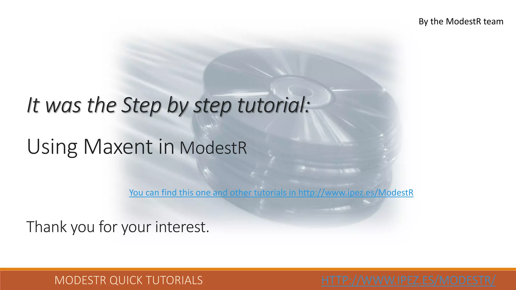 MODESTR QUICK TUTORIALS HTTP://WWW.IPEZ.ES/MODESTR/
It was the Step by step tutorial:
Using Maxent in ModestR
Thank you for your interest.
You can find this one and other tutorials in http://www.ipez.es/ModestR
By the ModestR team
 