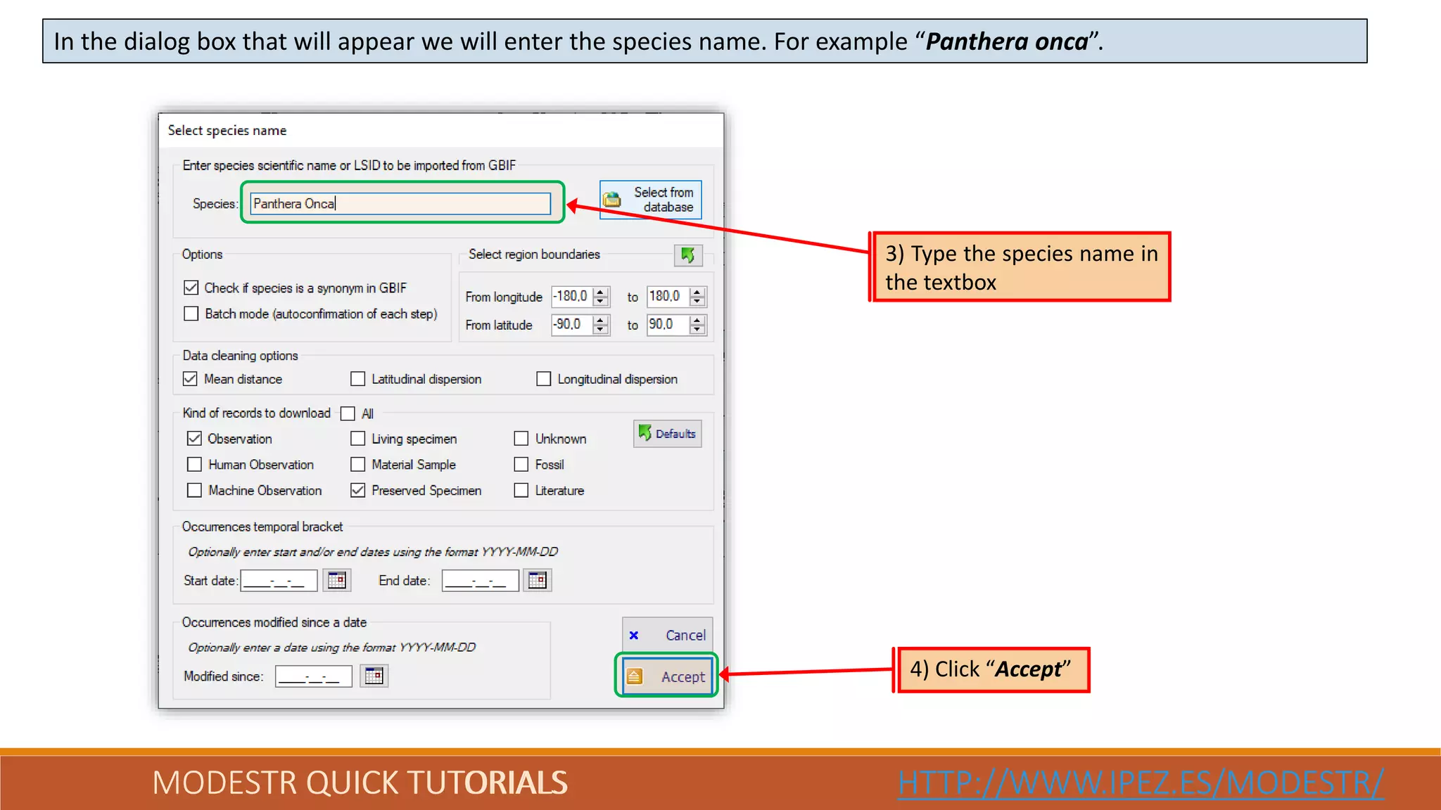 MODESTR QUICK TUTORIALS HTTP://WWW.IPEZ.ES/MODESTR/
In the dialog box that will appear we will enter the species name. For example “Panthera onca”.
MODESTR QUICK TUTORIALS HTTP://WWW.IPEZ.ES/MODESTR/
3) Type the species name in
the textbox
4) Click “Accept”
 