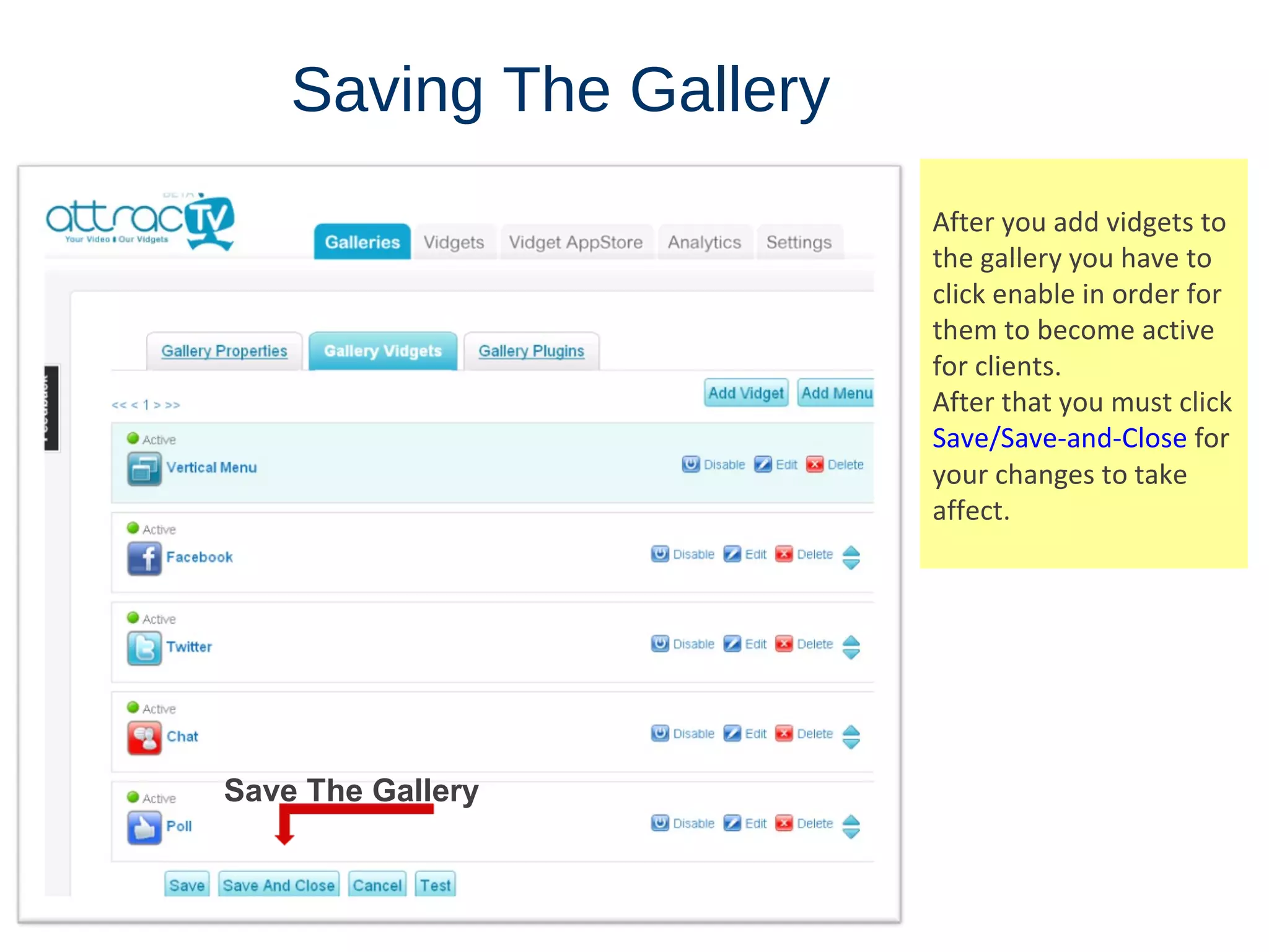 Saving   The   Gallery After you add vidgets to the gallery you have to click enable in order for them to become active for clients.  After that you must click  Save/Save-and-Close  for your changes to take affect. Save The Gallery 