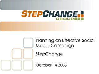 StepChange Planning an Effective Social Media Campaign October 14 2008 