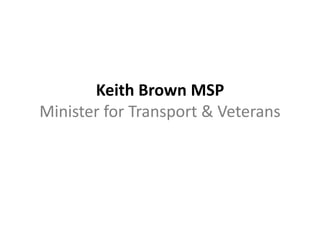 Keith Brown MSP Minister for Transport & Veterans  
