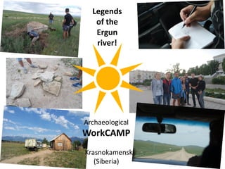 Legends
of the
Ergun
river!
Archaeological
WorkCAMP
Krasnokamensk
(Siberia)
 