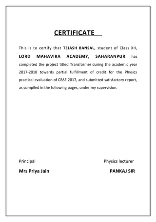 CERTIFICATE
This is to certify that TEJASH BANSAL, student of Class XII,
LORD MAHAVIRA ACADEMY, SAHARANPUR has
completed t...