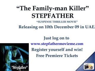 “ SUSPENSE THRILLER MOVIE ” Releasing on 10th December 09 in UAE.  Just log on to  www.stepfathermovieme.com Register yourself and win! Free Premiere Tickets 