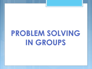 PROBLEM SOLVING
   IN GROUPS
 
