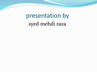 presentation by
syed mehdi raza
 