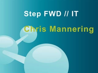 Step FWD // IT

Chris Mannering
 