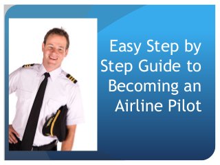 Easy Step by
Step Guide to
Becoming an
Airline Pilot
 